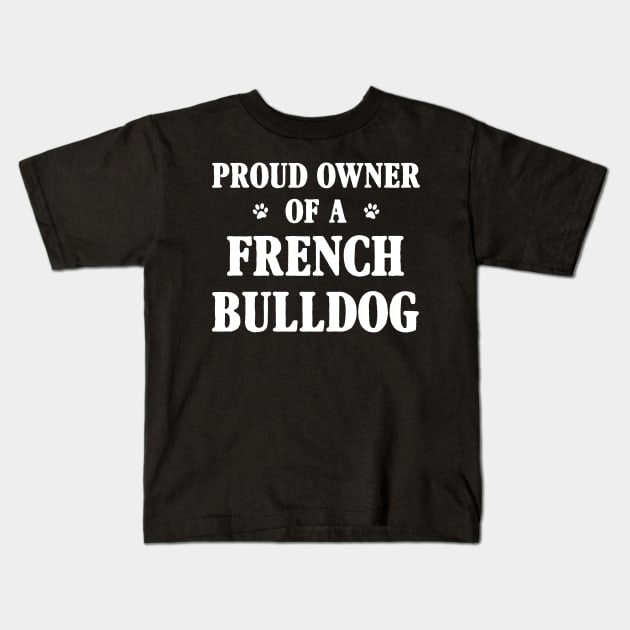 Proud Owner Of A French Bulldog Kids T-Shirt by Terryeare
